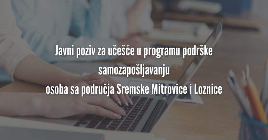 Javni poziv za učešće u programu podrške samozapošljavanju osoba sa područja grada Sremska Mitrovica i grada Loznice